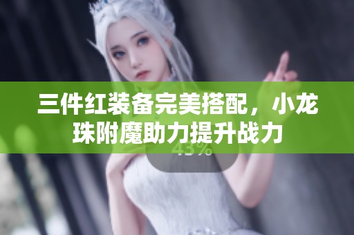 三件红装备完美搭配，小龙珠附魔助力提升战力