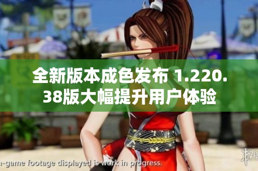 全新版本成色发布 1.220.38版大幅提升用户体验