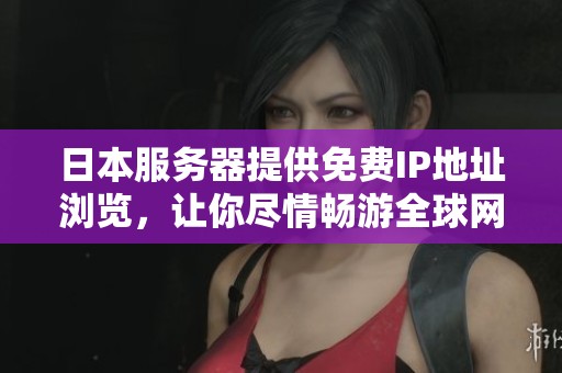 日本服务器提供免费IP地址浏览，让你尽情畅游全球网络