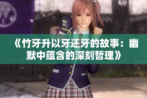 《竹牙升以牙还牙的故事：幽默中蕴含的深刻哲理》