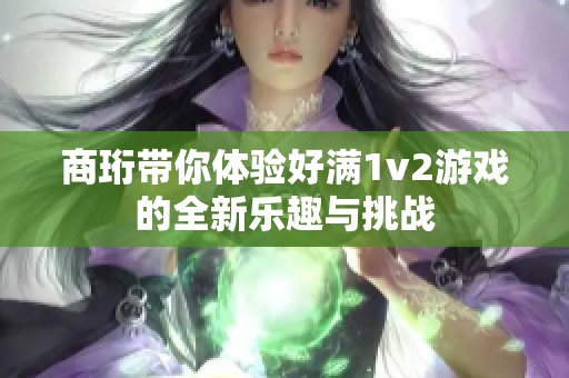 商珩带你体验好满1v2游戏的全新乐趣与挑战