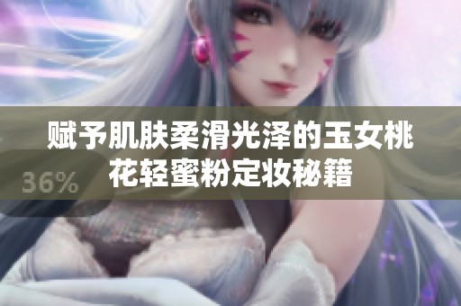 赋予肌肤柔滑光泽的玉女桃花轻蜜粉定妆秘籍