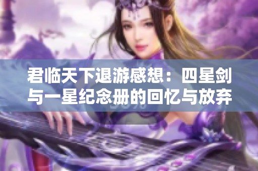 君临天下退游感想：四星剑与一星纪念册的回忆与放弃