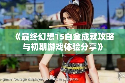 《最终幻想15白金成就攻略与初期游戏体验分享》
