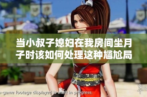 当小叔子媳妇在我房间坐月子时该如何处理这种尴尬局面