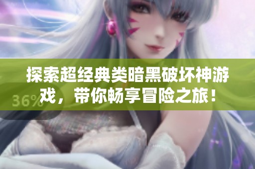 探索超经典类暗黑破坏神游戏，带你畅享冒险之旅！
