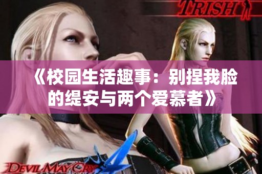 《校园生活趣事：别捏我脸的缇安与两个爱慕者》