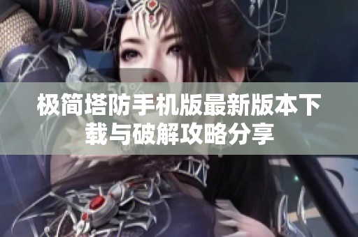 极简塔防手机版最新版本下载与破解攻略分享