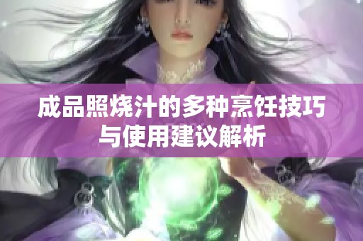 成品照烧汁的多种烹饪技巧与使用建议解析