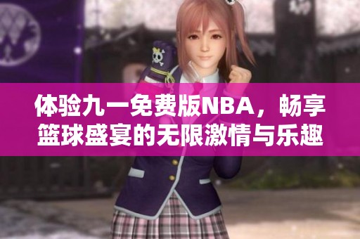 体验九一免费版NBA，畅享篮球盛宴的无限激情与乐趣
