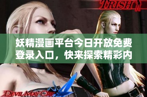 妖精漫画平台今日开放免费登录入口，快来探索精彩内容
