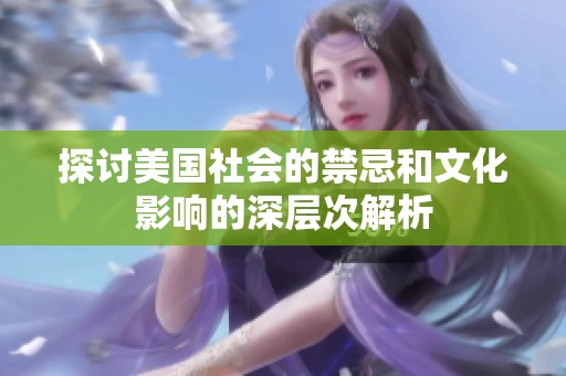 探讨美国社会的禁忌和文化影响的深层次解析