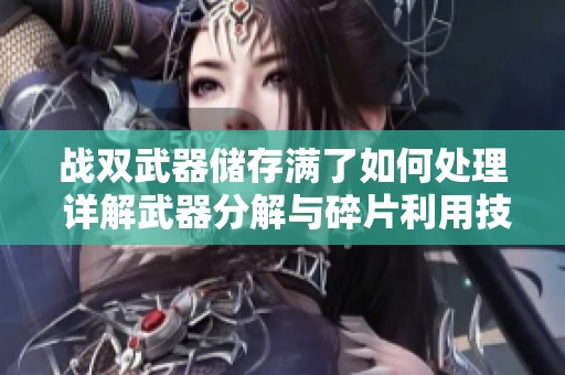 战双武器储存满了如何处理 详解武器分解与碎片利用技巧