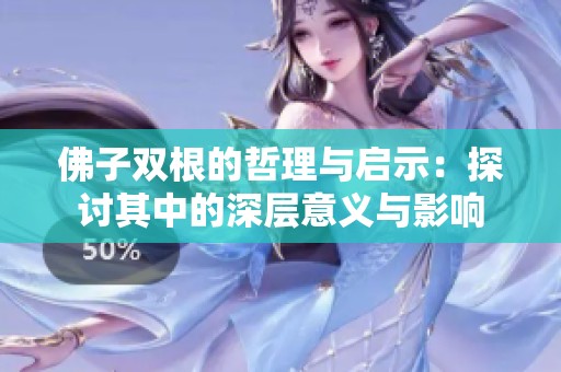 佛子双根的哲理与启示：探讨其中的深层意义与影响