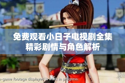 免费观看小日子电视剧全集精彩剧情与角色解析