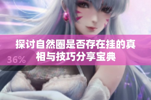 探讨自然圈是否存在挂的真相与技巧分享宝典