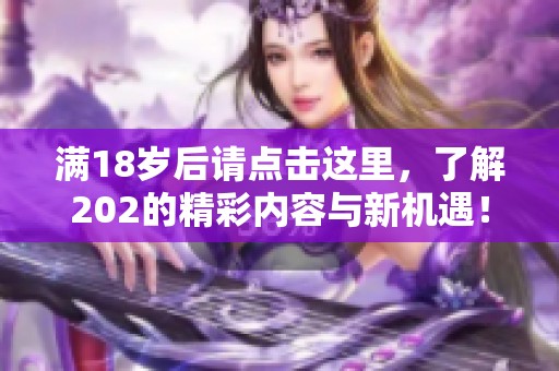 满18岁后请点击这里，了解202的精彩内容与新机遇！