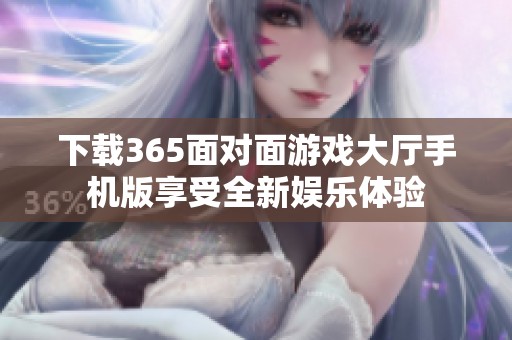 下载365面对面游戏大厅手机版享受全新娱乐体验