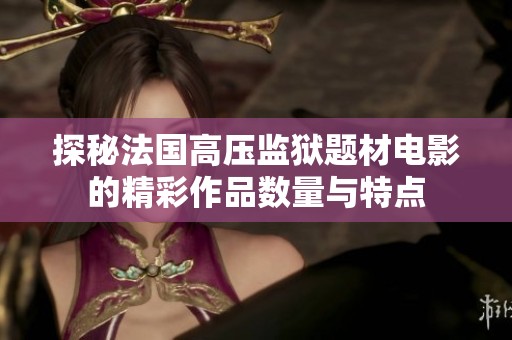 探秘法国高压监狱题材电影的精彩作品数量与特点