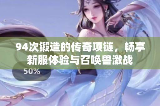 94次锻造的传奇项链，畅享新服体验与召唤兽激战