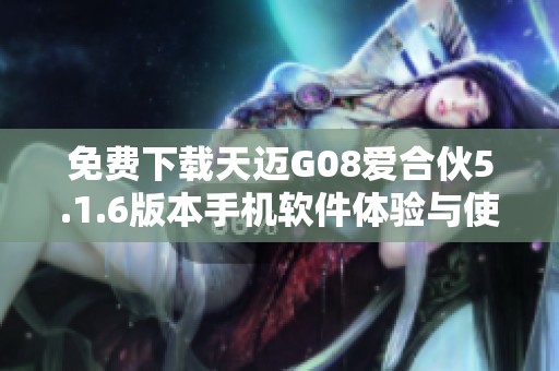 免费下载天迈G08爱合伙5.1.6版本手机软件体验与使用指南