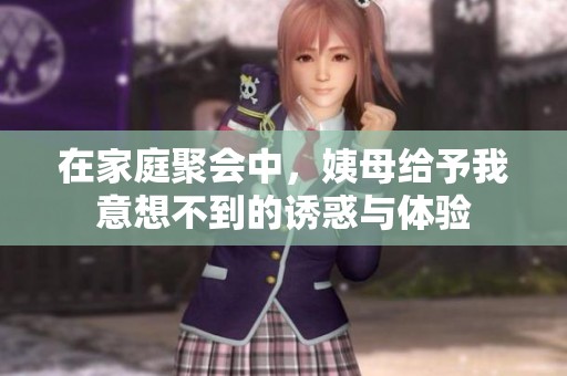 在家庭聚会中，姨母给予我意想不到的诱惑与体验
