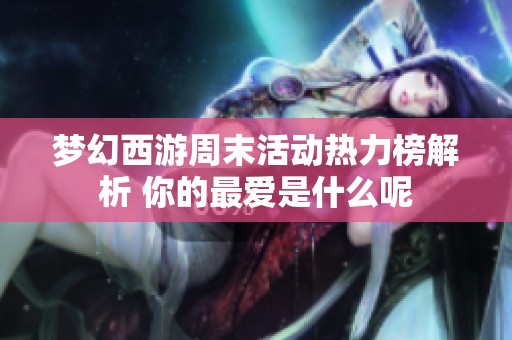 梦幻西游周末活动热力榜解析 你的最爱是什么呢