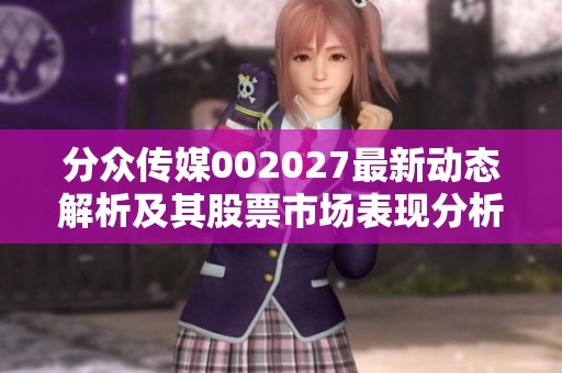 分众传媒002027最新动态解析及其股票市场表现分析