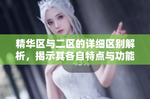 精华区与二区的详细区别解析，揭示其各自特点与功能