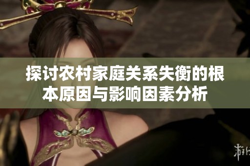 探讨农村家庭关系失衡的根本原因与影响因素分析