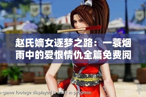 赵氏嫡女逐梦之路：一蓑烟雨中的爱恨情仇全篇免费阅读