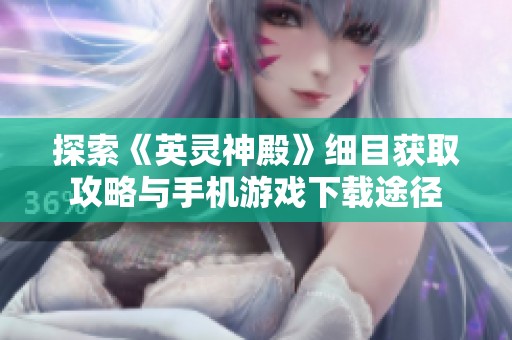 探索《英灵神殿》细目获取攻略与手机游戏下载途径
