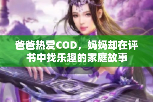 爸爸热爱COD，妈妈却在评书中找乐趣的家庭故事