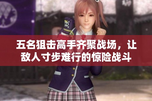 五名狙击高手齐聚战场，让敌人寸步难行的惊险战斗