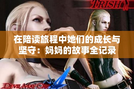 在陪读旅程中她们的成长与坚守：妈妈的故事全记录