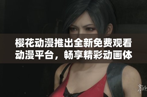 樱花动漫推出全新免费观看动漫平台，畅享精彩动画体验