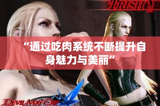 “通过吃肉系统不断提升自身魅力与美丽”