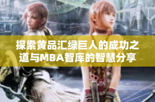 探索黄品汇绿巨人的成功之道与MBA智库的智慧分享