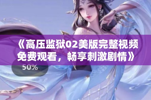《高压监狱02美版完整视频免费观看，畅享刺激剧情》
