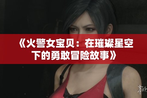 《火警女宝贝：在璀璨星空下的勇敢冒险故事》