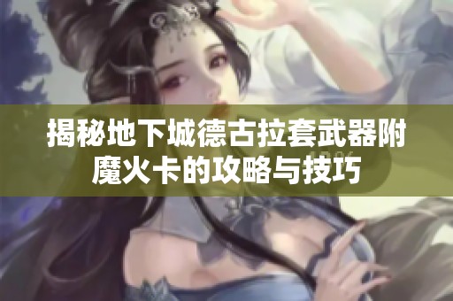 揭秘地下城德古拉套武器附魔火卡的攻略与技巧