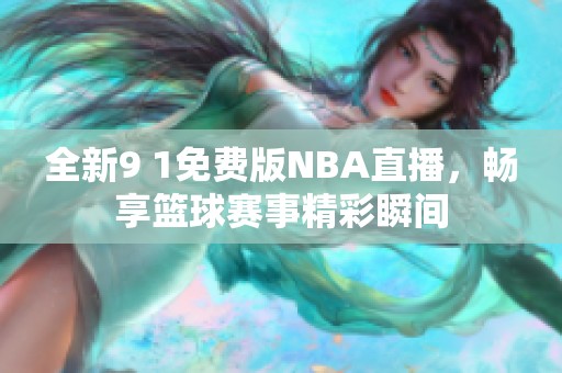 全新9 1免费版NBA直播，畅享篮球赛事精彩瞬间