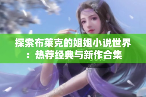 探索布莱克的姐姐小说世界：热荐经典与新作合集