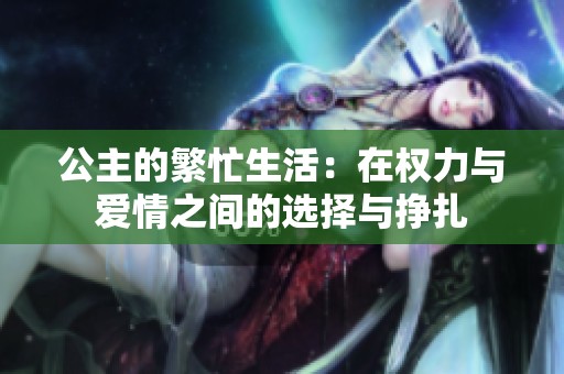 公主的繁忙生活：在权力与爱情之间的选择与挣扎