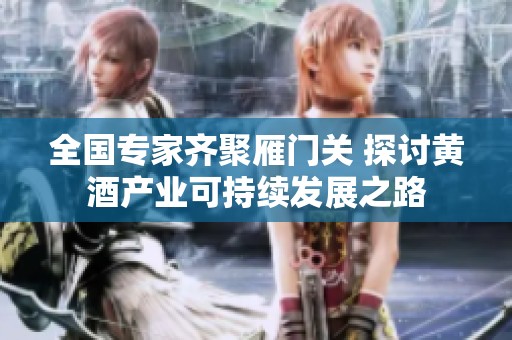 全国专家齐聚雁门关 探讨黄酒产业可持续发展之路