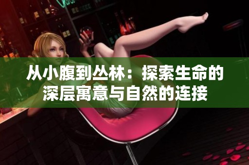 从小腹到丛林：探索生命的深层寓意与自然的连接
