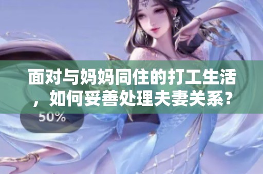面对与妈妈同住的打工生活，如何妥善处理夫妻关系？