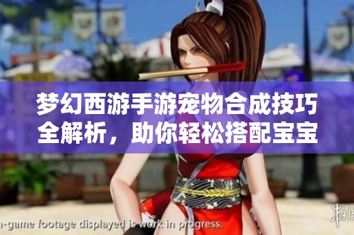 梦幻西游手游宠物合成技巧全解析，助你轻松搭配宝宝
