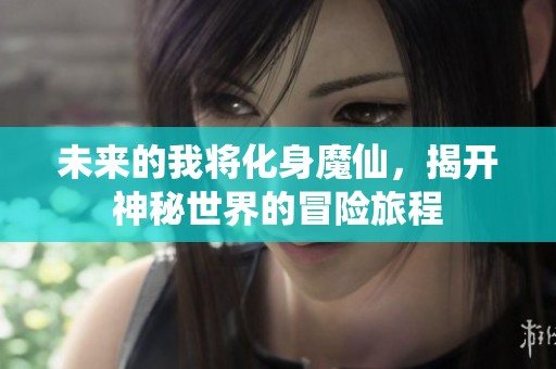 未来的我将化身魔仙，揭开神秘世界的冒险旅程