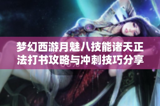 梦幻西游月魅八技能诸天正法打书攻略与冲刺技巧分享